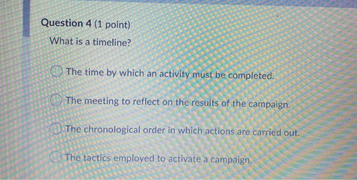 Question 4 (1 point) What is a timeline? The time