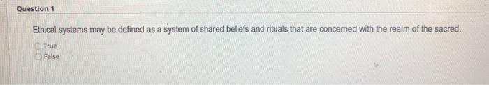 answer all please Question 1 Ethical systems may