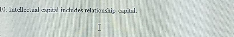 10. Intellectual capital includes relationship