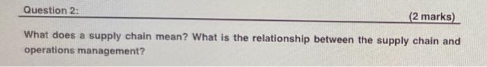 Question 2: (2 marks) What does a supply chain