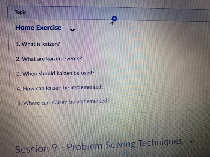 Topic Home Exercise 1. What is kaizen? 2. What