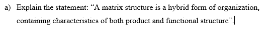 a) Explain the statement: "A matrix structure is