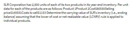 SLR Corporation has 2,500 units of each of its