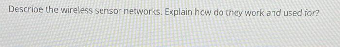 Describe the wireless sensor networks. Explain