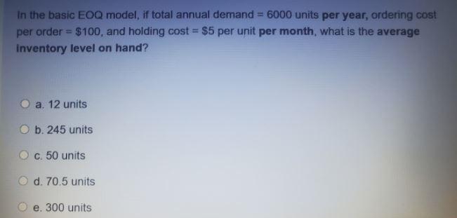 In the basic EOQ model, if total annual demand =
