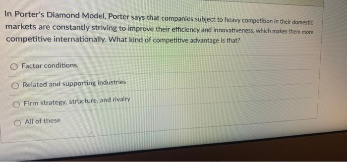 In Porter's Diamond Model, Porter says that