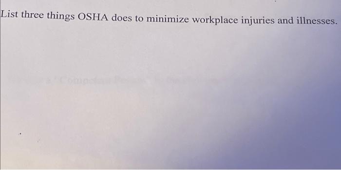 List three things OSHA does to minimize workplace