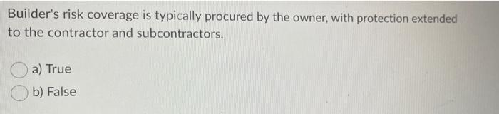 Builder's risk coverage is typically procured by