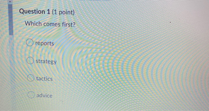 Question 1 (1 point) Which comes first? O reports