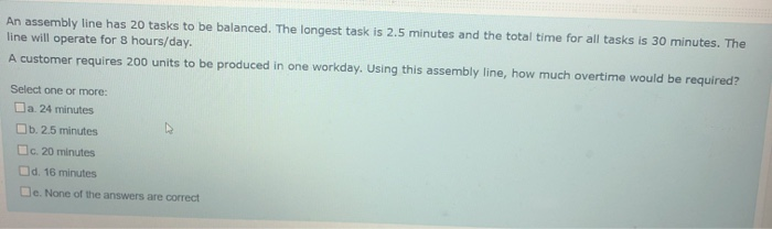 An assembly line has 20 tasks to be balanced. The