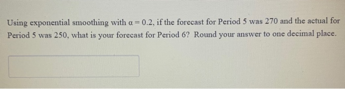 Using exponential smoothing with a = 0.2, if the