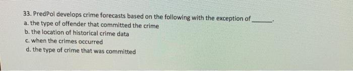 33. Predpol develops crime forecasts based on the