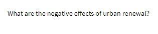 What are the negative effects of urban renewal