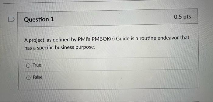 Question 1 0.5 pts A project, as defined by PMI's