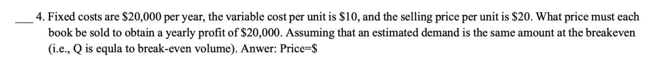 4. Fixed costs are $20,000 per year, the variable