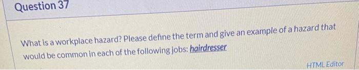 Question 37 What is a workplace hazard? Please