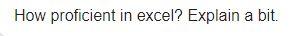 How proficient in excel? Explain a bit
