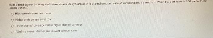 In deciding between an integrated versus an arm's