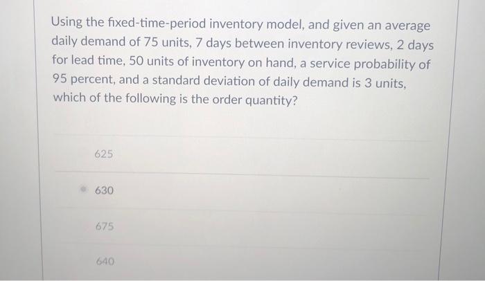 Using the fixed-time-period inventory model, and