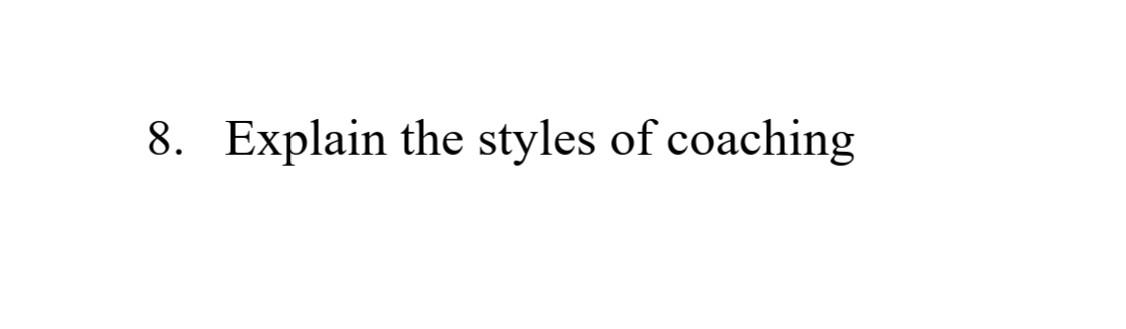 8. Explain the styles of coaching
