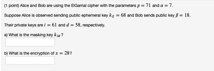 (1 point) Alice and Bob are using the ElGamal