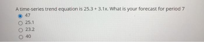A time series trend equation is 25.3 + 3.1x. What