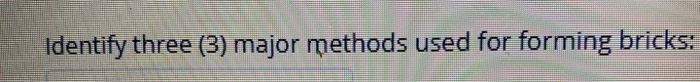 Identify three (3) major methods used for forming