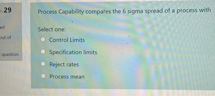 29 Process Capability compares the 6 sigma spread
