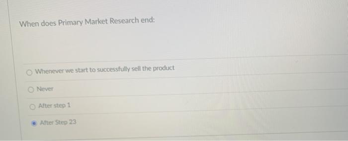When does Primary Market Research end: Whenever