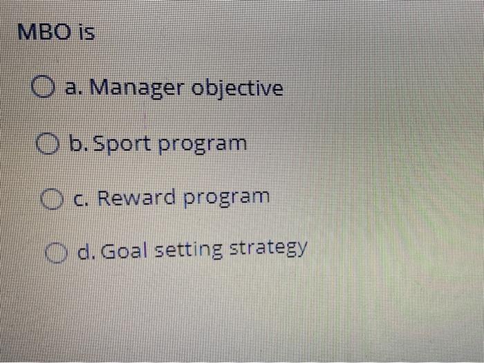 MBO is O a. Manager objective O b. Sport program