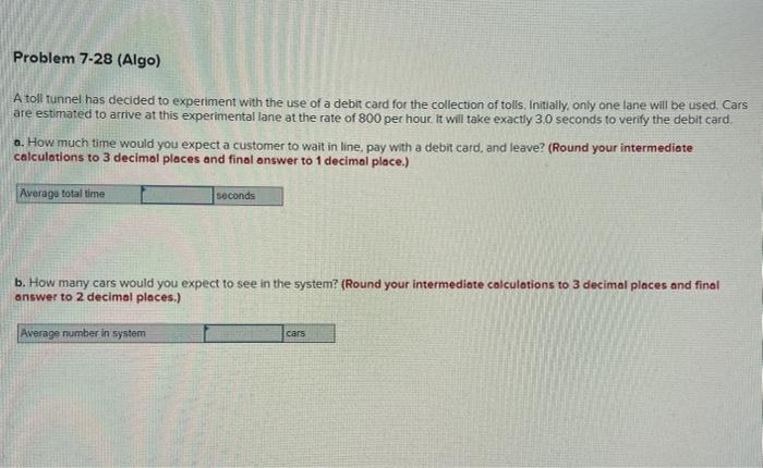 please solve A-B Problem 7-28 (Algo) A toll