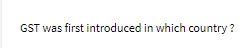 GST was first introduced in which country