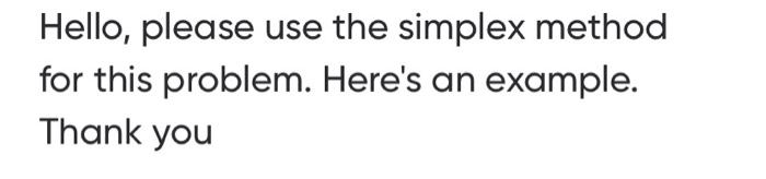 please use the simplex method to do itit is very