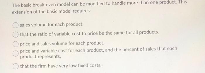 The basic break-even model can be modified to