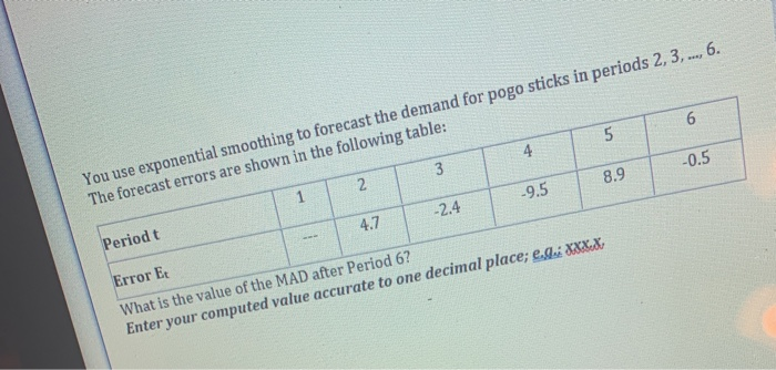 -0.5 8.9 You use exponential smoothing to