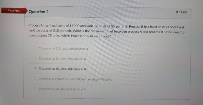 Incorrect Question 2 Process A has fixed costs of