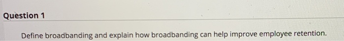 Question 1 Define broadbanding and explain how