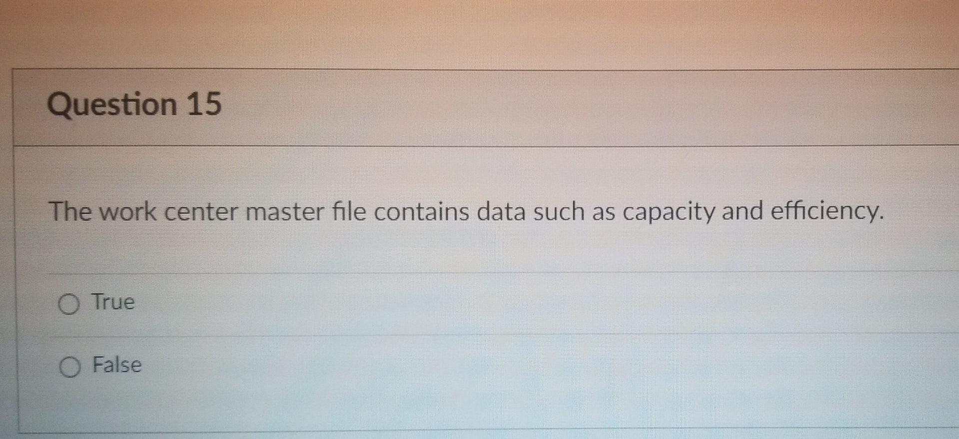Question 15 The work center master file contains
