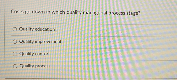 Costs go down in which quality managerial process
