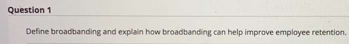 Question 1 Define broadbanding and explain how