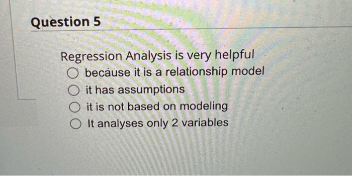 Question 5 Regression Analysis is very helpful