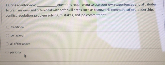 During an interview, questions require you to use