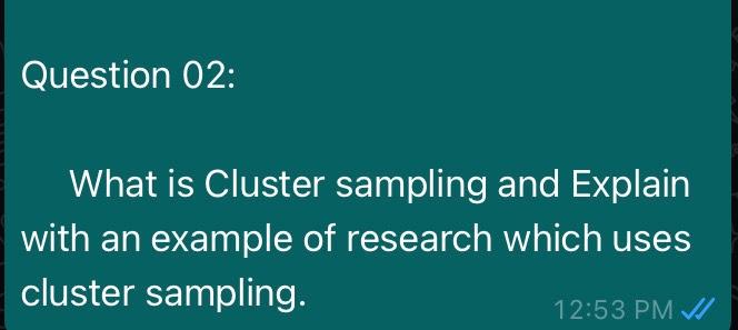 Question 02: What is Cluster sampling and Explain