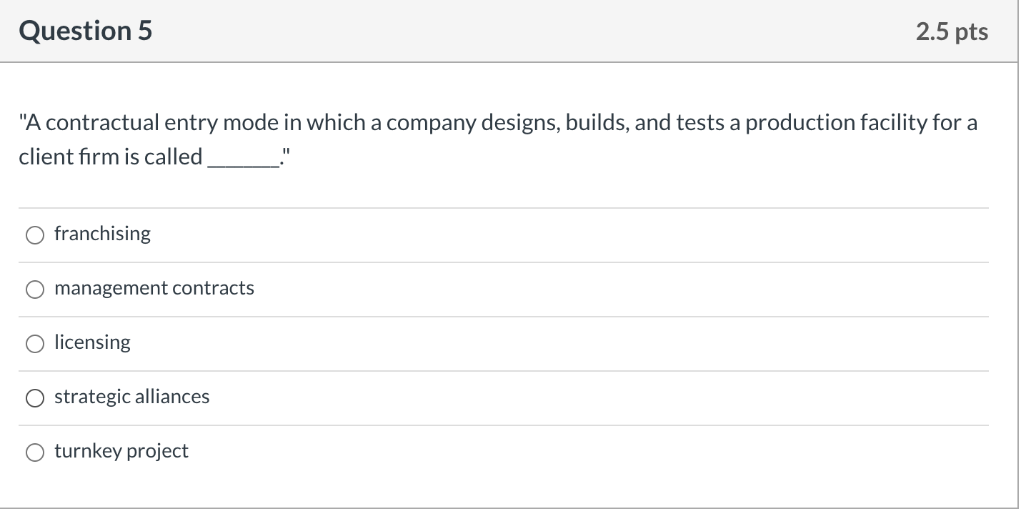 Question 5 2.5 pts "A contractual entry mode in