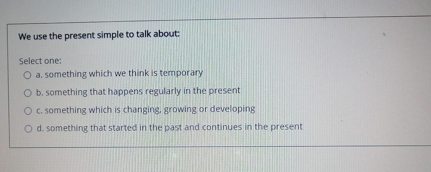 We use the present simple to talk about: Select