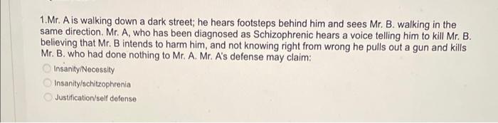 1.Mr. A is walking down a dark street; he hears