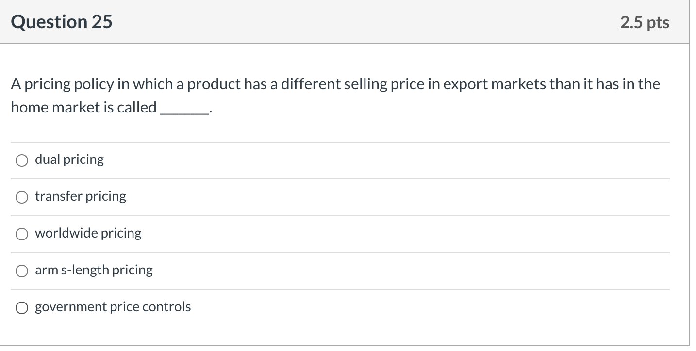 Question 25 2.5 pts A pricing policy in which a
