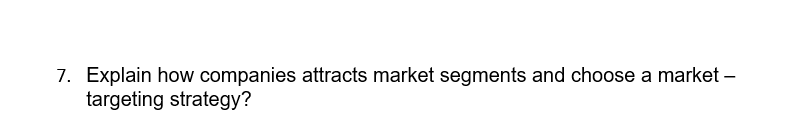 7. Explain how companies attracts market segments