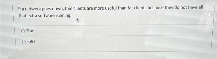 If a network goes down, thin clients are more