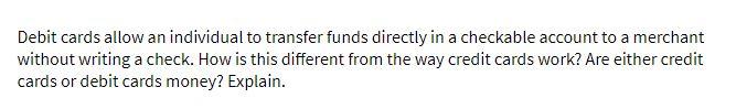 Debit cards allow an individual to transfer funds
